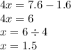 4x = 7.6 - 1.6 \\ 4x = 6 \\ x = 6 \div 4 \\ x = 1.5