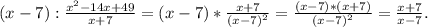 (x-7): \frac{x^{2} -14x+49}{x+7} = (x-7) *\frac{x+7}{(x-7)^{2} } =\frac{(x-7)*(x+7) }{(x-7)^{2} } = \frac{x+7}{x-7} .