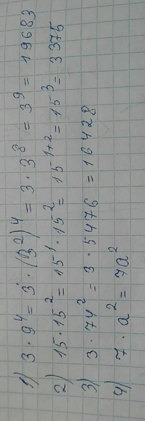 Подалуйста 1)9 со степенью 3×9 со степенью 4 2)15×15 со степенью 2(в квадрате) 3)74 со степенью 3×74