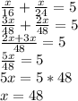 \frac{x}{16} + \frac{x}{24} =5 \\ \frac{3x}{48} + \frac{2x}{48} =5 \\ \frac{2x+3x}{48} =5 \\ \frac{5x}{48} =5 \\ 5x=5*48 \\ x=48