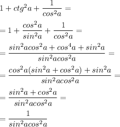 1+ctg^2a+ \dfrac{1}{cos^2a}= \\ \\ =1+ \dfrac{cos^2a}{sin^2a}+ \dfrac{1}{cos^2a}= \\ \\ = \dfrac{sin^2acos^2a+cos^4a+sin^2a}{sin^2acos^2a}= \\ \\ = \dfrac{cos^2a(sin^2a+cos^2a)+sin^2a}{sin^2acos^2a}= \\ \\ = \dfrac{sin^2a+cos^2a}{sin^2acos^2a}= \\ \\ = \dfrac{1}{sin^2acos^2a}