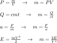 P= \frac{m}{V} \quad \to \quad m=PV\\\\Q=cmt\quad \to \quad m= \frac{Q}{ct} \\\\a= \frac{F}{m} \quad \to \quad m=\frac{F}{a}\\\\ E=\frac{mV^2}{2} \quad \to \quad m=\frac{2E}{V^2}