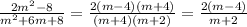 \frac{2m^2-8}{m^2+6m+8}=\frac{2(m-4)(m+4)}{(m+4)(m+2)}= \frac{2(m-4)}{m+2}