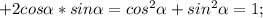 +2cos \alpha *sin \alpha = cos^{2} \alpha + sin^{2} \alpha =1;