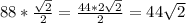 88*\frac{ \sqrt{2} }{2} = \frac{44*2 \sqrt{2} }{2} =44 \sqrt{2}