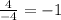 \frac{4}{-4} = - 1