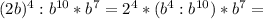 (2b)^4 : b^{10} * b^7 = 2^4*(b^4 : b^{10}) * b^7 =