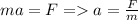 ma=F=a=\frac{F}{m}