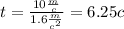 t = \frac{10\frac{m}{c} }{1.6 \frac{ m}{ {c}^{2} } } = 6.25c