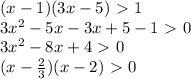 (x-1)(3x-5) \ \textgreater \ 1\\&#10;3x^2-5x-3x+5-1 \ \textgreater \ 0\\&#10;3x^2-8x+4 \ \textgreater \ 0\\&#10;(x-\frac{2}{3})(x-2) \ \textgreater \ 0\\&#10;