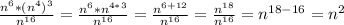 \frac{ n^{6}* (n^{4} )^{3} }{ n^{16} } = \frac{ n^{6}* n^{4*3} }{ n^{16} } = \frac{ n^{6+12} }{ n^{16} } = \frac{ n^{18} }{n^{16} } = n^{18-16} = n^{2}