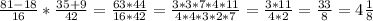 \frac{81-18}{16}* \frac{35+9}{42}= \frac{63*44}{16*42}= \frac{3*3*7*4*11}{4*4*3*2*7} = \frac{3*11}{4*2}=\frac{33}{8}=4 \frac{1}{8}