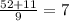 \frac{52+11}{9}= 7