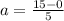 a = \frac{15 - 0}{5}