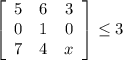 \left[\begin{array}{ccc}5&6&3\\0&1&0\\7&4&x\end{array}\right] \leq 3