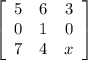 \left[\begin{array}{ccc}5&6&3\\0&1&0\\7&4&x\end{array}\right]