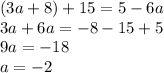 (3a+8)+15 = 5-6a \\ 3a+6a = -8-15+5 \\ 9a = -18 \\ a = -2