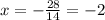 x = - \frac{28}{14} = -2