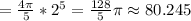 = \frac{4 \pi }{5} * 2^{5} = \frac{128}{5} \pi \approx 80.245