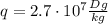 q=2.7\cdot 10^7 \frac{Dg}{kg}