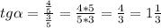 tg\alpha = \frac{\frac{4}{5}}{\frac{3}{5}} = \frac{4*5}{5*3} = \frac{4}{3} = 1\frac{1}{3}