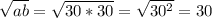 \sqrt{ab}= \sqrt{30*30}= \sqrt{30^2} = 30