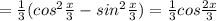 = \frac{1}{3} (cos^2 \frac{x}{3} - sin^2 \frac{x}{3}) = \frac{1}{3}cos \frac{2x}{3}