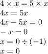 4 \times x = 5 \times x \\ 4x = 5x \\ 4x - 5x = 0 \\ - x = 0 \\ x = 0 \div ( - 1) \\ x = 0