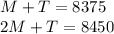 M+T=8375 \\ 2M+T=8450