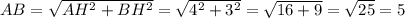 AB= \sqrt{AH^2+BH^2} = \sqrt{4^2+3^2}= \sqrt{16+9}= \sqrt{25}=5