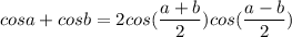 cosa+cosb=2cos( \dfrac{a+b}{2})cos( \dfrac{a-b}{2})