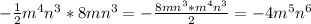 -\frac{1}{2}m^4n^3*8mn^3 = -\frac{8mn^3*m^4n^3}{2} = -4m^5n^6