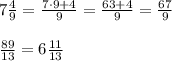 7\frac49=\frac{7\cdot9+4}9=\frac{63+4}9=\frac{67}9\\\\\frac{89}{13}=6\frac{11}{13}