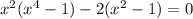 x^{2} ( x^{4} -1) - 2(x^{2} -1)=0