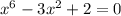 x^{6} -3 x^{2} +2=0&#10;&#10;&#10;