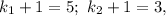 k_1+1=5;\ k_2+1=3,