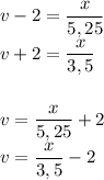 v-2= \dfrac{x}{5,25} \\ v+2= \dfrac{x}{3,5} \\ \\ \\ v= \dfrac{x}{5,25}+2 \\ v= \dfrac{x}{3,5}-2