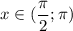 x \in ( \dfrac{ \pi }{2}; \pi )