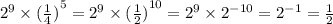 {2}^{9} \times {( \frac{1}{4} )}^{5} = {2}^{9} \times {( \frac{1}{2} )}^{10} = {2}^{9} \times {2}^{ - 10} = {2}^{ - 1} = \frac{1}{2}