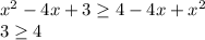 x^2-4x+3 \geq 4-4x+x^2 \\ 3 \geq 4