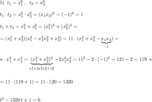 5)\; \; t_1=x_1^6\; ,\; \; t_2=x_2^6\\\\t_1\cdot t_2=x_1^6\cdot x_2^6=(x_1x_2)^6=(-1)^6=1\\\\t_1+t_2=x_1^6+x_2^6=(x_1^2)^3+(x_2^2)^3=\\\\=(x_1^2+x_2^2)(x_1^4-x_1^2x_2^2+x_2^4)=11\cdot (x_1^4+x_2^4-\underbrace {x_1x_2}_{-1})=\\\\\\\star \; \; x_1^4+x_2^4=\underbrace {(x_1^2+x_2^2)^2}_{x_1^4+2x_1^2x_2^2+x_2^4}-2x_1^2x_2^2=11^2-2\cdot (-1)^2=121-2=119\; \star \\\\\\=11\cdot (119+1)=11\cdot 120=1320\\\\\\t^2-1320\, t+1=0