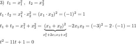 3)\; \; t_1=x_1^2\; ,\; \; t_2=x_2^2\\\\t_1\cdot t_2=x_1^2\cdot x_2^2=(x_1\cdot x_2)^2=(-1)^2=1\\\\t_1+t_2=x_1^2+x_2^2=\underbrace {(x_1+x_2)^2}_{x_1^2+2x_1x_2+x_2^2}-2x_1x_2=(-3)^2-2\cdot (-1)=11\\\\t^2-11t+1=0