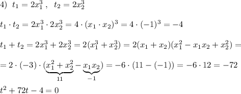 4)\; \; t_1=2x_1^3\; ,\; \; t_2=2x_2^3\\\\t_1\cdot t_2=2x_1^3\cdot 2x_2^3=4\cdot (x_1\cdot x_2)^3=4\cdot (-1)^3=-4\\\\t_1+t_2=2x_1^3+2x_2^3=2(x_1^3+x_2^3)=2(x_1+x_2)(x_1^2-x_1x_2+x_2^2)=\\\\=2\cdot (-3)\cdot (\underbrace {x_1^2+x_2^2}_{11}-\underbrace {x_1x_2}_{-1})=-6\cdot (11-(-1))=-6\cdot 12=-72\\\\t^2+72t-4=0