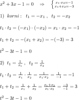 x^2+3x-1=0\quad \Rightarrow \quad \left \{ {{x_1\cdot x_2=-1} \atop {x_1+x_2=-3}} \right. \\\\1)\; \; korni:\; \; t_1=-x_1\; ,\; \; t_2=-x_2\\\\t_1\cdot t_2=(-x_1)\cdot (-x_2)=x_1\cdot x_2=-1\\\\t_1+t_2=-(x_1+x_2)=-(-3)=3\\\\t^2-3t-1=0\\\\2)\; \; t_1= \frac{1}{x_1}\; ,\; \; t_2=\frac{1}{x_2}\\\\t_1\cdot t_2=\frac{1}{x_1}\cdot \frac{1}{x_2}=\frac{1}{x_1\cdot x_2}=\frac{1}{-1}=-1\\\\t_1+t_2=\frac{1}{x_1}+\frac{1}{x_2}= \frac{x_1+x_2}{x_1\cdot x_2}=\frac{-3}{-1}=3\\\\t^2-3t-1=0