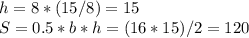 h=8*(15/8)=15 \\ S=0.5*b*h=(16*15)/2=120