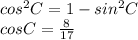 cos^2C=1-sin^2C \\ cosC= \frac{8}{17}