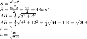 S = \frac{d^{1}*d^{2}}{2} \\&#10;S = \frac{8*12}{2} =\frac{96}{2} = 48 sm^{2} \\&#10;AB = \frac{1}{2}\sqrt{d^{2}+d^{2}} \\&#10;AB = \frac{1}{2}\sqrt{8^{2}+12^{2}} = \frac{1}{2}\sqrt{64+144} = \sqrt{208} \\&#10;h = \frac{S}{a} \\&#10;h = \frac{48}{\sqrt{208}}