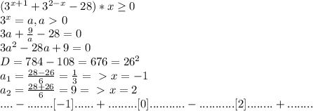 (3^{x+1}+3^{2-x}-28)*x \geq 0\\&#10;3^x=a,a\ \textgreater \ 0\\&#10;3a+ \frac{9}{a} -28=0\\&#10;3a^2-28a+9=0\\&#10;D=784-108=676=26^2\\&#10;a_1= \frac{28-26}{6} = \frac{1}{3} =\ \textgreater \ x=-1\\&#10;a_2= \frac{28+26}{6} =9=\ \textgreater \ x=2\\&#10;....-........[-1]......+.........[0]...........-...........[2]........+........