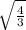 \sqrt{ \frac{4}{3} }