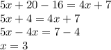 5x + 20 - 16 = 4x + 7 \\ 5x + 4 = 4x + 7 \\ 5x - 4x = 7 - 4 \\ x = 3 \\ \: